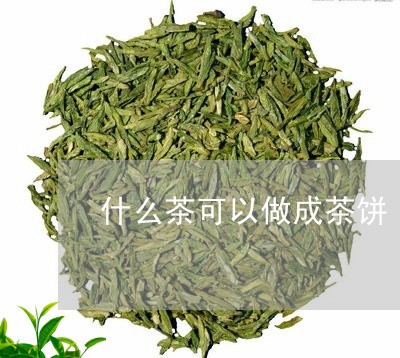 什么茶可以做成茶饼/2023032012893