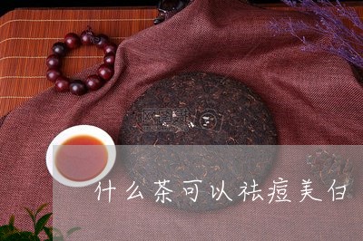 什么茶可以祛痘美白/2023041585036