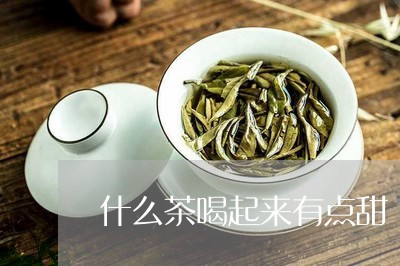 什么茶喝起来有点甜/2023041590483