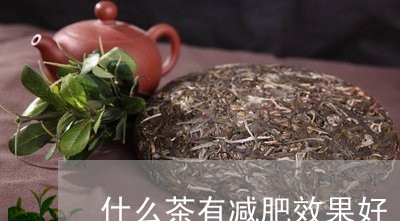 什么茶有减肥效果好/2023041558270