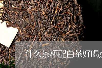 什么茶杯配白茶好喝点图片/2023033156314