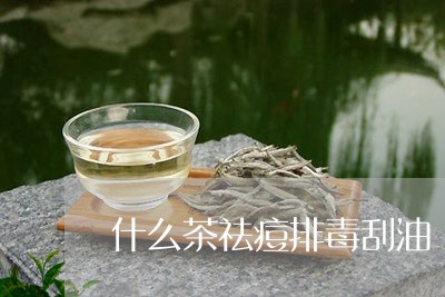 什么茶祛痘排毒刮油/2023032156160