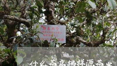 什么茶高档祥源茶业/2023041594739