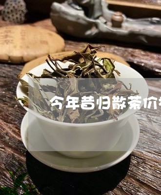 今年昔归散茶价格/2023032640694