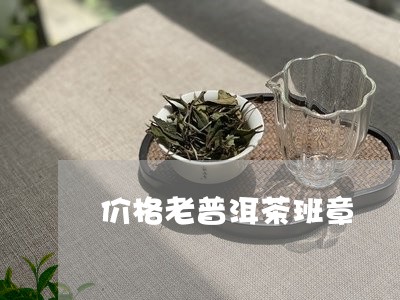 价格老普洱茶班章/2023040152785