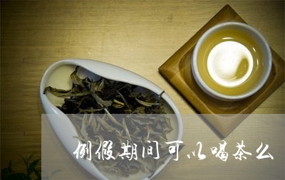 例假期间可以喝茶么/2023041606157