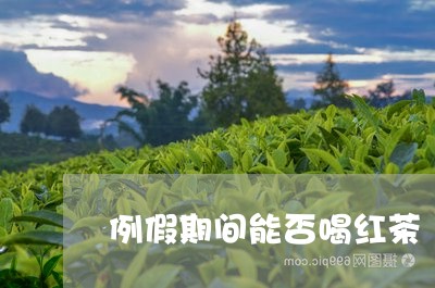 例假期间能否喝红茶/2023041546340