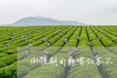 例假期间能喝红茶不/2023041572917