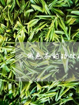 俄色茶的功效及禁忌/2023041656149