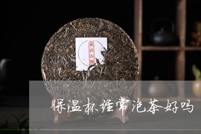 保温杯经常泡茶好吗/2023041616937