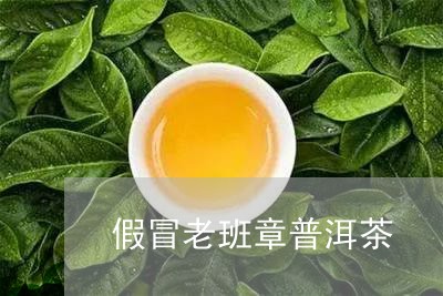 假冒老班章普洱茶/2023031783947