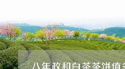 八年政和白茶茶饼值多少钱/2023040102847