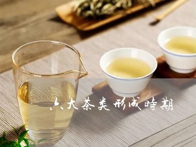 六大茶类形成时期/2023032427258