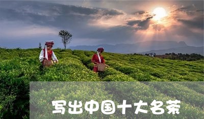 写出中国十大名茶/2023032598582