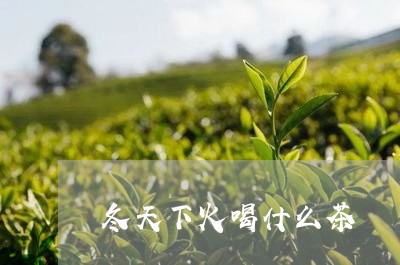 冬天下火喝什么茶/2023032350625