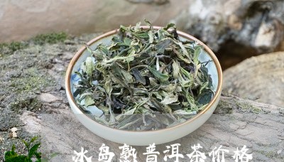 冰岛熟普洱茶价格/2023031883928