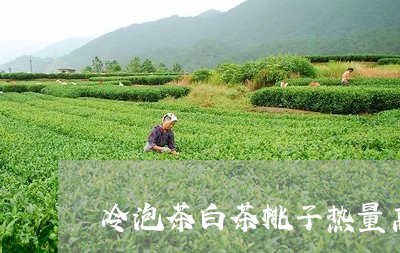 冷泡茶白茶桃子热量高不高/2023040230391