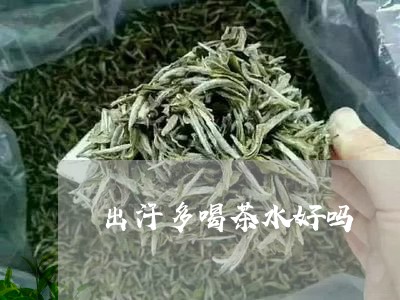 出汗多喝茶水好吗/2023032523814