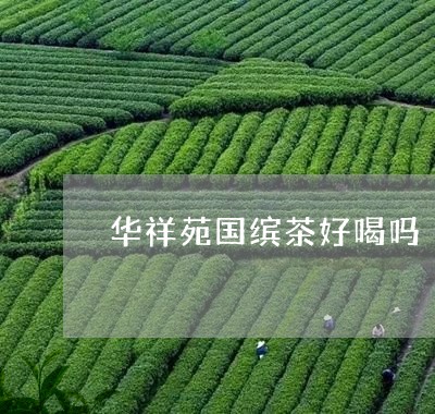 华祥苑国缤茶好喝吗/2023041598573