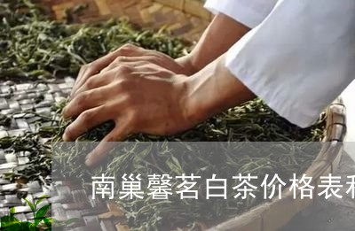 南巢馨茗白茶价格表和图片/2023040281925