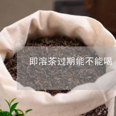 即溶茶过期能不能喝/2023031958160