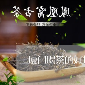 厦门喝茶的好地方/2023032421714