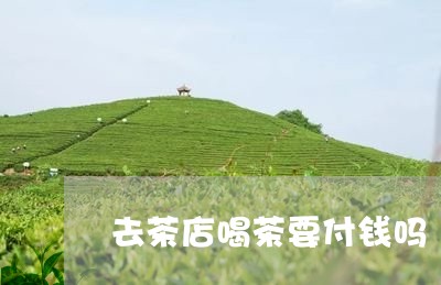 去茶店喝茶要付钱吗/2023041637493