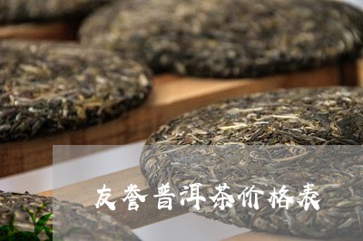 友誉普洱茶价格表/2023041314160