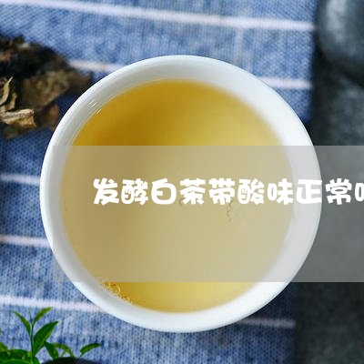 发酵白茶带酸味正常吗/2023040173715