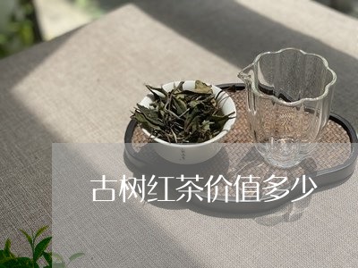 古树红茶价值多少/2023032421693