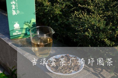 古滇蛮茶厂倚邦圆茶/2023032062705