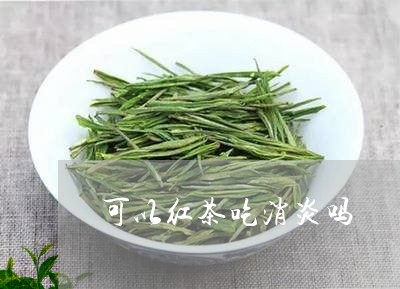 可以红茶吃消炎吗/2023032304035