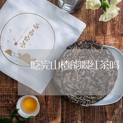 吃完山楂能喝红茶吗/2023031988512