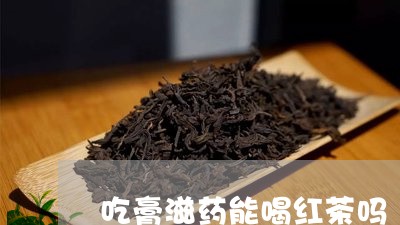 吃膏滋药能喝红茶吗/2023041590603