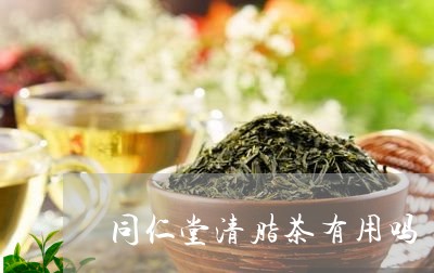 同仁堂清脂茶有用吗/2023041507360