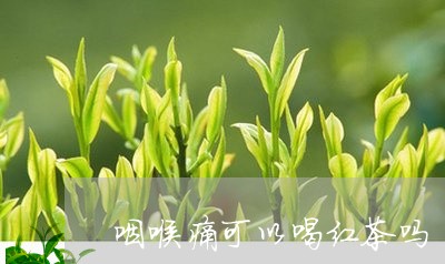 咽喉痛可以喝红茶吗/2023031956170