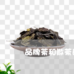 品牌茶和散茶的区别/2023032117240