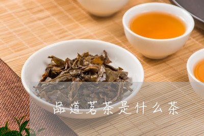 品道茗茶是什么茶/2023032449503