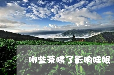 哪些茶喝了影响睡眠/2023031821726