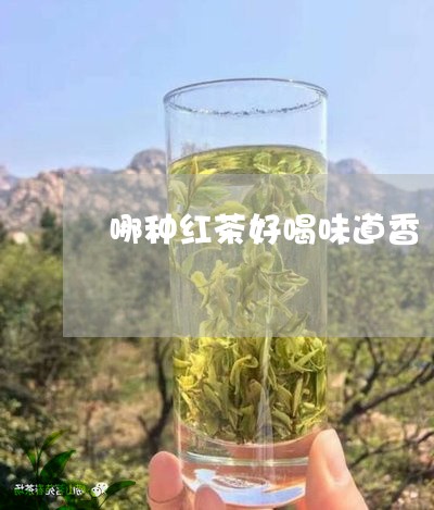 哪种红茶好喝味道香/2023031916068