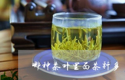 哪种茶叶里面茶秆多/2023032296937