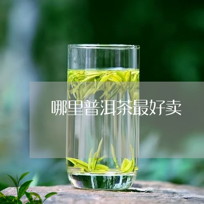 哪里普洱茶最好卖/2023031891693