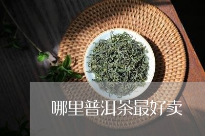 哪里普洱茶最好卖/2023041421605