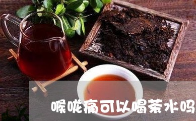 喉咙痛可以喝茶水吗/2023041624826