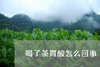 喝了茶胃酸怎么回事/2023041595068