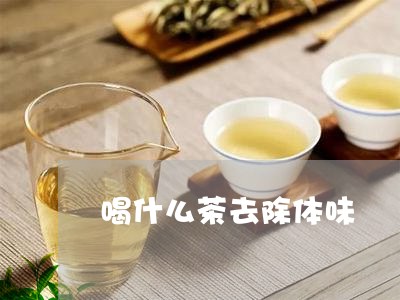 喝什么茶去除体味/2023032281492