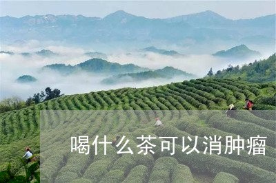 喝什么茶可以消肿瘤/2023041582036