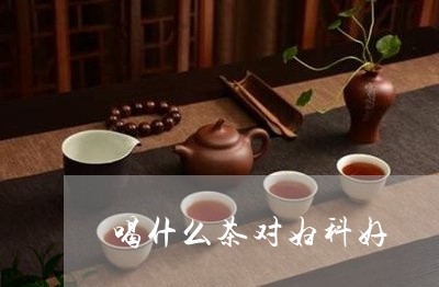 喝什么茶对妇科好/2023032539524