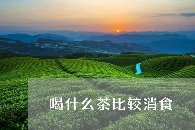 喝什么茶比较消食/2023032324957