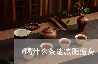 喝什么茶能减肥瘦身/2023031973818